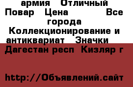 1.3) армия : Отличный Повар › Цена ­ 7 800 - Все города Коллекционирование и антиквариат » Значки   . Дагестан респ.,Кизляр г.